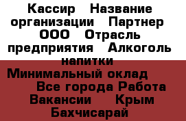 Кассир › Название организации ­ Партнер, ООО › Отрасль предприятия ­ Алкоголь, напитки › Минимальный оклад ­ 27 000 - Все города Работа » Вакансии   . Крым,Бахчисарай